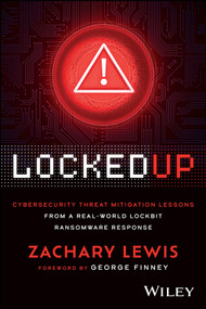 Locked Up (Cybersecurity Threat Mitigation Lessons from A Real-World LockBit Ransomware Response) by Zachary Lewis, George Finney, 9781394357048