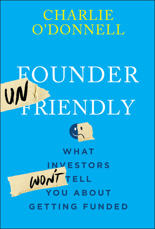Founder Unfriendly (What Investors Won't Tell You About Getting Funded) by Charlie O'Donnell, 9781394369874