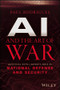 AI and the Art of War (Artificial Intelligence's Role in National Defense and Security) by Paul Rodrigues, 9781394370641