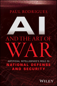 AI and the Art of War (Artificial Intelligence's Role in National Defense and Security) by Paul Rodrigues, 9781394370641