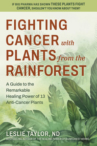 Fighting Cancer with Plants from the Rainforest (A Guide to the Remarkable Healing Power of 13 Anti-Cancer Plants) by Leslie Taylor, 9780757005442