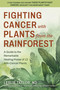 Fighting Cancer with Plants from the Rainforest (A Guide to the Remarkable Healing Power of 13 Anti-Cancer Plants) by Leslie Taylor, 9780757005442