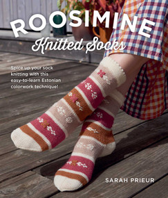 Roosimine Knitted Socks (Spice up your sock knitting with this easy-to-learn Estonian colorwork technique!) by Sarah Prieur, 9780811777117