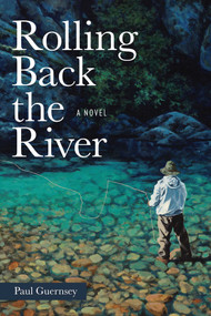 Rolling Back the River (A Novel) by Paul Guernsey, 9780811777865