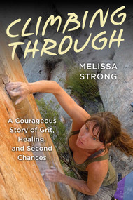 Climbing Through (A Courageous Story of Grit, Healing, and Second Chances) by Melissa Strong, 9781493086689