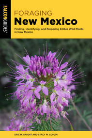 Foraging New Mexico (Finding, Identifying, and Preparing Edible Wild Plants in New Mexico) by Eric M. Knight and Stacy M. Coplin, 9781493089390