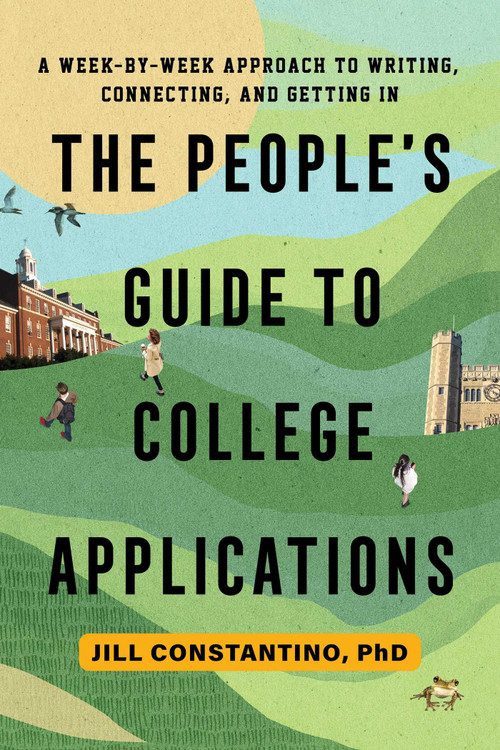 The People's Guide to College Applications (A Week-by-Week Approach to Writing, Connecting, and Getting In) by Jill Constantino, 9781493091546