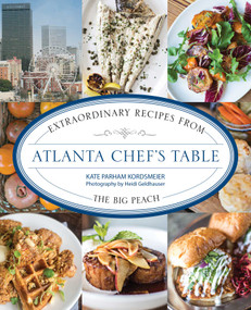 Atlanta Chef's Table (Extraordinary Recipes from the Big Peach) by Kate Parham Kordsmeier, Heidi Geldhauser, 9781493092215