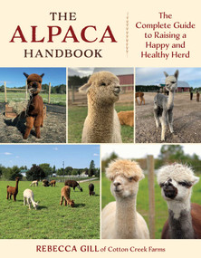The Alpaca Handbook (The Complete Guide to Raising a Happy and Healthy Herd) by Rebecca Gill, 9781493092277