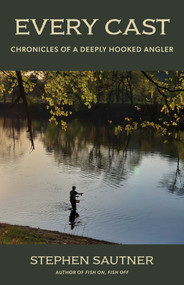 Every Cast (Chronicles of a Deeply Hooked Angler) by Stephen Sautner, Dave Taft, 9781493092321