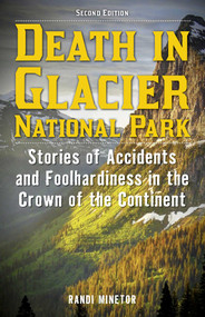 Death in Glacier National Park (Stories of Accidents and Foolhardiness in the Crown of the Continent) - 9781493093014 by Randi Minetor, 9781493093014