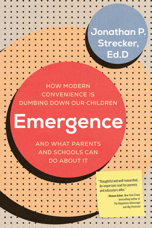 Emergence (How Modern Convenience Is Dumbing Down Our Children and What Parents and Schools Can Do About It) by Jonathan P. Strecker, 9781493094257