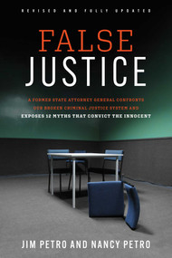 False Justice (A Former State Attorney General Confronts Our Broken Criminal Justice System and Exposes 12 Myths That Convict the Innocent) by Jim Petro, Nancy Petro, 9781493094318
