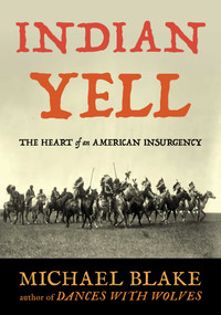 Indian Yell (The Heart of an American Insurgency) by Michael Blake, 9781493094882
