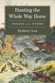 Hunting the Whole Way Home (Essays and Poems) by Sydney Lea, 9781684752379