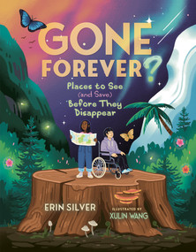 Gone Forever? (Places to See (and Save) Before They Disappear) by Erin Silver, Xulin Wang, 9781459840980