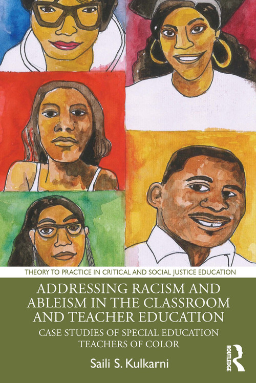 Addressing Racism and Ableism in the Classroom and Teacher Education (Case Studies of Special Education Teachers of Color) by Saili S. Kulkarni, 9781041101901