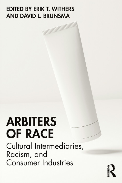 Arbiters of Race (Cultural Intermediaries, Racism, and Consumer Industries) by Erik T. Withers, David L. Brunsma, 9781032738451