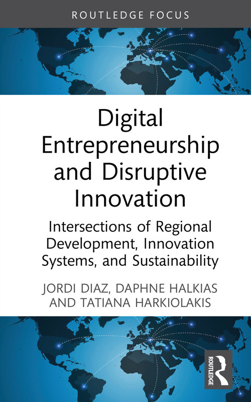 Digital Entrepreneurship and Disruptive Innovation (Intersections of Regional Development, Innovation Systems, and Sustainability) by Jordi Diaz, Daphne Halkias, Tatiana Harkiolakis, 9781041017172