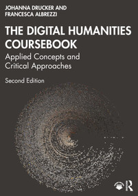 The Digital Humanities Coursebook (Applied Concepts and Critical Approaches) by Johanna Drucker, Francesca Albrezzi, 9781032965369