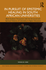 In Pursuit of Epistemic Healing in South African Universities by Wanelisa Xaba, 9781032777443