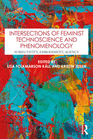 Intersections of Feminist Technoscience and Phenomenology (Subjectivity, Embodiment, Agency) by Lisa Folkmarson Käll, Kristin Zeiler, 9781032994437