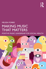 Making Music That Matters (Positive Music Leadership for Social Health) by Melissa Forbes, 9781032724157