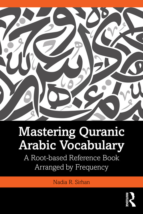 Mastering Quranic Arabic Vocabulary (A Root-based Reference Book Arranged by Frequency) by Nadia R. Sirhan, 9781032468716