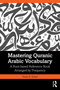 Mastering Quranic Arabic Vocabulary (A Root-based Reference Book Arranged by Frequency) by Nadia R. Sirhan, 9781032468716