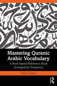 Mastering Quranic Arabic Vocabulary (A Root-based Reference Book Arranged by Frequency) by Nadia R. Sirhan, 9781032468716