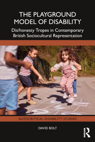 The Playground Model of Disability (Dis/honesty Tropes in Contemporary British Sociocultural Representation) by David Bolt, 9781041064923