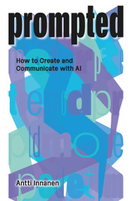 PROMPTED (How to Create and Communicate with AI) by Antti Innanen, 9781041066613