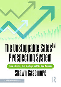 The Unstoppable Sales SM Prospecting System (Earn Attention, Book Meetings, and Win New Business) by Shawn Casemore, 9781032994925