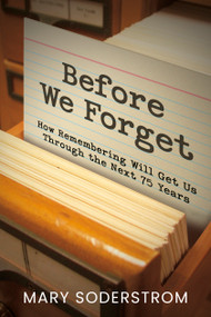 Before We Forget (How Remembering Will Get Us Through the Next 75 Years) by Mary Soderstrom, 9781459755857