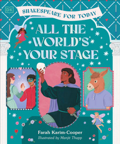 All the World's Your Stage Shakespeare for Today (Discover the World of Shakespeare through 8 of his Most Famous Plays) by Farah Karim-Cooper, 9780593966952