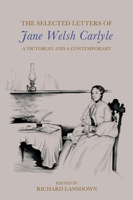 The Selected Letters of Jane Welsh Carlyle (A Victorian and a Contemporary) by Jane Welsh Carlyle, Richard Lansdown, 9781399557207