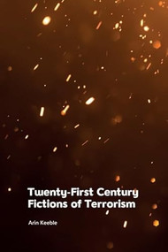 Twenty-First Century Fictions of Terrorism by Arin Keeble, 9781474478687