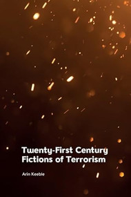 Twenty-First Century Fictions of Terrorism by Arin Keeble, 9781474478687