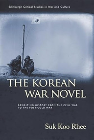 The Korean War Novel (Rewriting History from the Civil War to the Post-Cold War) by Suk Koo Rhee, 9781399524537
