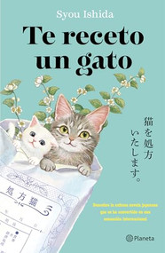 Te receto un gato: El bestseller japonés que ha engatusado a lectores en todo el mundo / We'll Prescribe You a Cat (Spanish Edition) by Syou Ishida, Víctor Illera Kanaya, 9786073928274