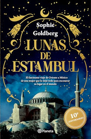 Lunas de Estambul. Edición 10 Aniversario (Novela histórica) / Moons of Istanbul. 10th Anniversary Edition (A Historical Novel) (Spanish Edition) by Sophie Goldberg, 9786073929134
