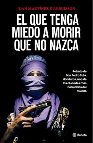 El que tenga miedo a morir que no nazca: Retrato de San Pedro Sula, Honduras / Fear Death, Don't Be Born (Spanish Edition) by Juan Martínez D'Aubu, 9786073929387
