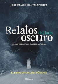 Relatos del lado oscuro: Sus más terroríficos casos de fantasmas / Tales from the Dark Side (Spanish Edition) by José Ramón Cantalapiedra, 9786073929417