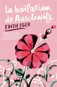 La bailarina de Auschwitz. Edición juvenil  / The Ballerina of Auschwitz. Young Adult Edition of The Choice (Spanish Edition) by Edith Eger, Irene Metaxatos, Jorge Paredes Soberón, 9786073927710