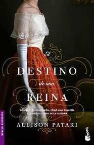 El destino de una reina: Conquistó a Napoleón, forjó una dinastía y cambió el rumbo de la historia (Spanish Edition) by Allison Pataki, Yara Trevethan Gaxiola, 9786073927246