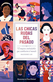 Las chicas rudas del pasado: 52 mujeres inolvidables que cambiaron el mundo / Bygone Badass Broads (Spanish Edition) by Mackenzi Lee, Petra Eriksson, Mariana Hernández Cruz, 9786073926959