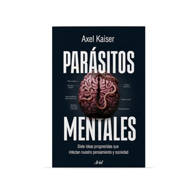 Parásitos mentales: Siete ideas progresistas que infectan nuestro pensamiento y sociedad / Mental Parasites (Spanish Edition) by Axel Kaiser, 9786075699950