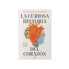 La curiosa historia del corazón: Un viaje cultural y científico / The Curious History of the Heart: A Cultural and Scientific Journey (Spanish Edition) by Vincent M. Figueredo, 9786075699875