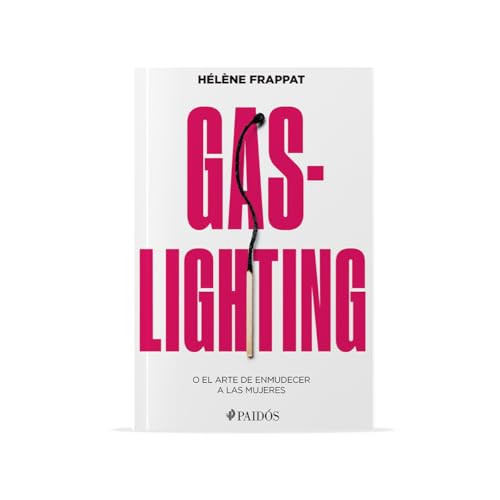 Gaslighting: O el arte de enmudecer a las mujeres / Gaslighting: Or the Art of Silencing Women (Spanish Edition) by Hélène Frappat, Alicia Martorell Linares, 9786075699813