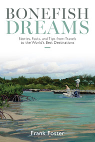 Bonefish Dreams (Stories, Facts, and Tips from Travels to the World's Best Destinations) by Frank Foster, 9780811778121